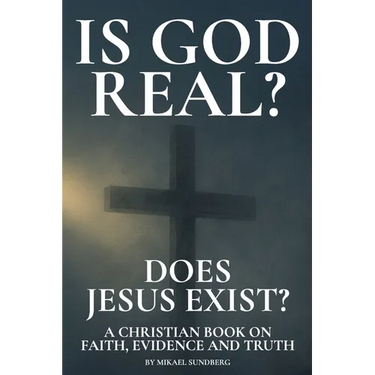 Is God Real? Does Jesus Exist?: A Christian Book on Faith, Evidence and Truth