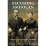 Becoming American: Portland, Maine's Irish and the Making of Immigrant America 1840 - 1861