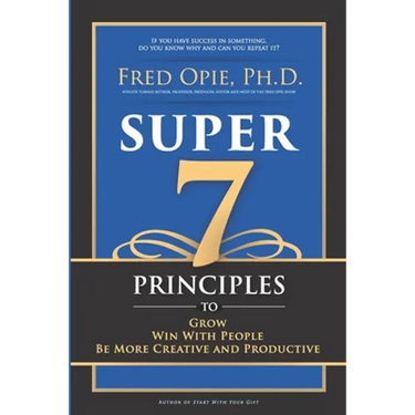 Super 7: Principles to Grow, Win With People, And Be More Creative and Productive