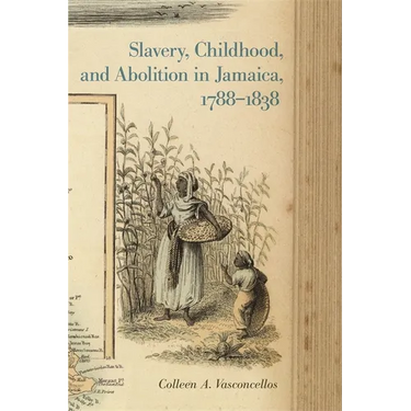 Slavery, Childhood, and Abolition in Jamaica, 1788-1838