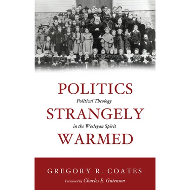 Politics Strangely Warmed: Political Theology in the Wesleyan Spirit