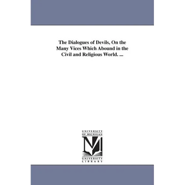 The Dialogues of Devils, On the Many Vices Which Abound in the Civil and Religious World. ...