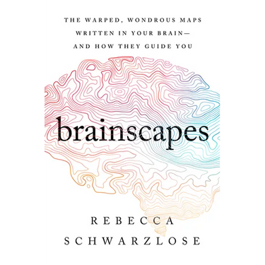 Brainscapes: The Warped, Wondrous Maps Written in Your Brain--And How They Guide You