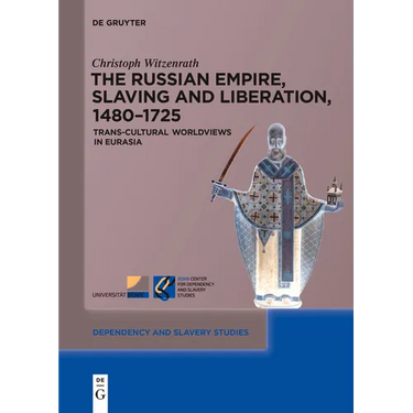 The Russian Empire, Slaving and Liberation, 1480-1725: Trans-Cultural Worldviews in Eurasia