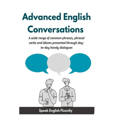 Advanced English Conversations (Speak English Fluently): A wide range of common phrases, phrasal verbs, expressions and idioms presented through day-t
