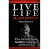 Live Life Aggressively!: What Self Help Gurus Should Be Telling You