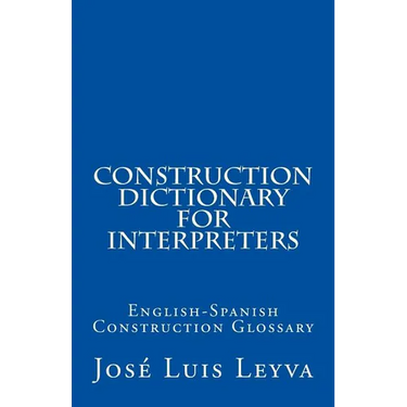 Construction Dictionary for Interpreters: English-Spanish Construction Glossary