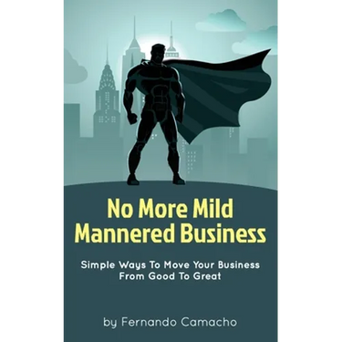 No More Mild Mannered Business: Simple Ways To Move Your Business From Good To Great