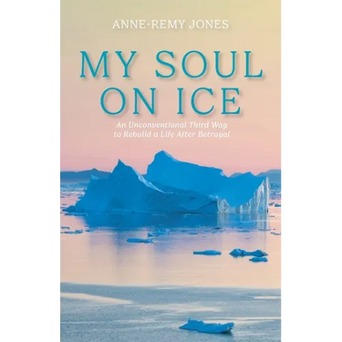 My Soul On Ice: An Unconventional Third Way to Rebuild a Life After Betrayal
