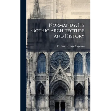 Normandy, Its Gothic Architecture and History