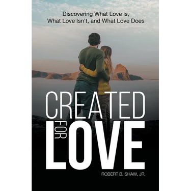 Created for Love: Discovering What Love is, What Love Isn't, and What Love Does
