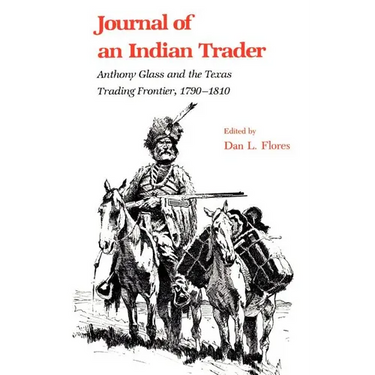 Journal of an Indian Trader: Anthony Glass and the Texas Trading Frountier, 1790-1810