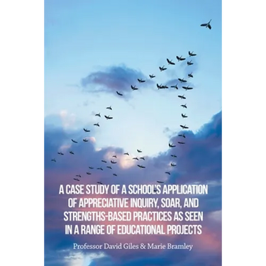 A Case Study of a School's Application of Appreciative Inquiry, Soar, and Strengths-Based Practices as Seen in a Range of Educational Projects