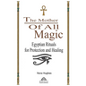 The Mother Of All Magic: Egyptian Rituals for Protection and Healing