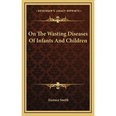 On The Wasting Diseases Of Infants And Children