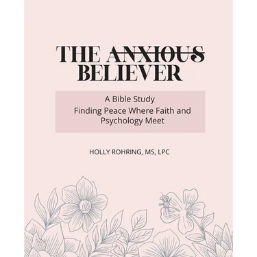The Anxious Believer: A Bible Study: Finding Peace Where Faith and Psychology Meet