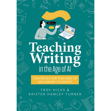Teaching Writing in the Age of AI: Strategies for Teachers of Secondary Students (Support Thinking and Writing in AI-Powered Classrooms.)