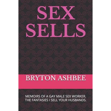 Sex Sells: Memoirs of a Gay Male Sex Worker