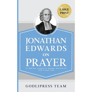 Jonathan Edwards on Prayer: 31 Biblical Insights to Deepen and Enrich Your Prayer Life (LARGE PRINT)