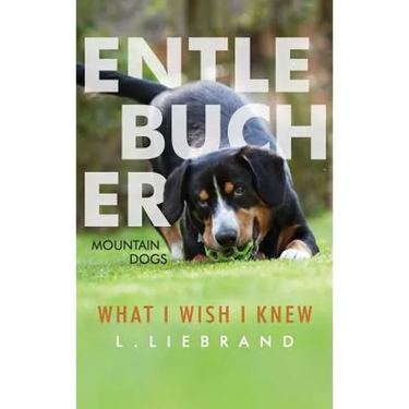 Entlebucher Mountain Dogs - What I Wish I Knew