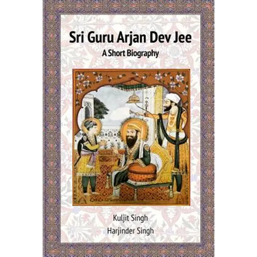 Sri Guru Arjan Dev Jee - A Short Biography