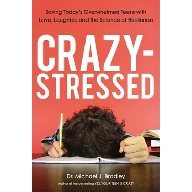 A Crazy-Stressed: Saving Today's Overwhelmed Teens with Love, Laughter, and the Science of Resilience