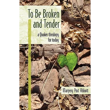To Be Broken and Tender: A Quaker Theology for Today