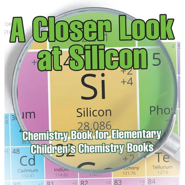 A Closer Look at Silicon - Chemistry Book for Elementary Children's Chemistry Books