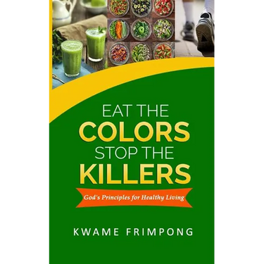 Eat the colors Stop the killers: God's principles for healthy living
