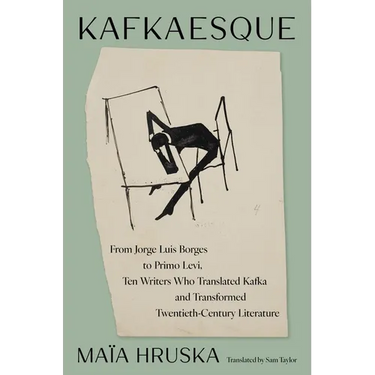 Kafkaesque: From Jorge Luis Borges to Primo Levi, Ten Writers Who Translated Kafka and Transformed Twentieth-Century Literature