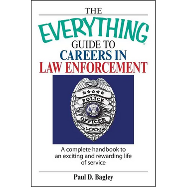 The Everything Guide to Careers in Law Enforcement: A Complete Handbook to an Exciting and Rewarding Life of Service