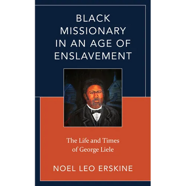 Black Missionary in an Age of Enslavement: The Life and Times of George Liele