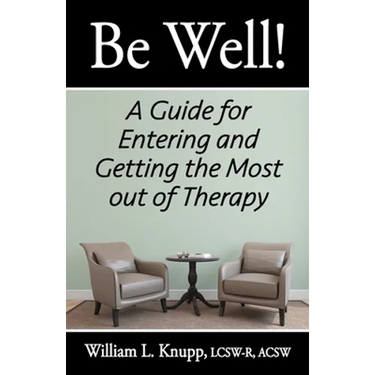 Be Well!: A Guide for Entering and Getting the Most out of Therapy