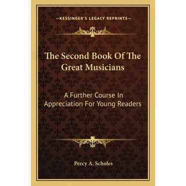 The Second Book Of The Great Musicians: A Further Course In Appreciation For Young Readers