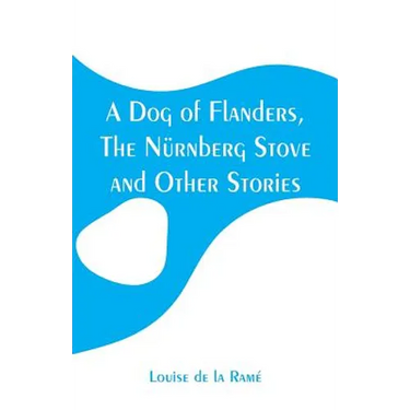 A Dog of Flanders, The Nürnberg Stove and Other Stories