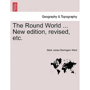 The Round World ... New Edition, Revised, Etc.