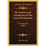 The Practice And Jurisdiction Of The Court Of Admiralty: In Three Parts (1809)