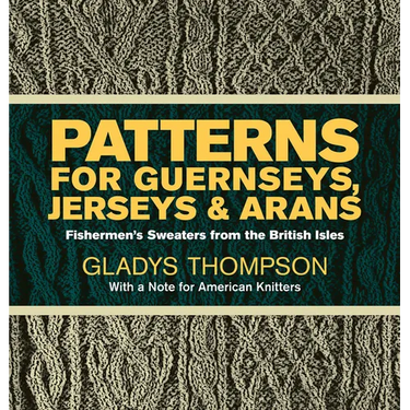 Patterns for Guernseys, Jerseys & Arans: Fishermen's Sweaters from the British Isles