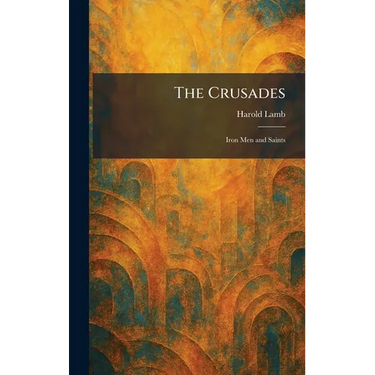 The Crusades: Iron Men and Saints