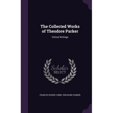 The Collected Works of Theodore Parker: Critical Writings