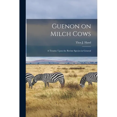 Guenon on Milch Cows: A Treatise Upon the Bovine Species in General