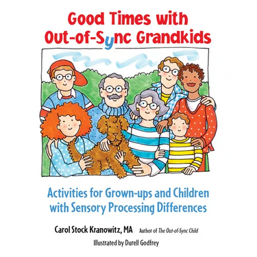 Good Times with Out-Of-Sync Grandkids: Activities for Grown-Ups and Children with Sensory Processing Differences