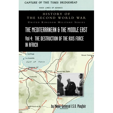 Mediterranean and Middle East Volume IV: The Destruction of the Axis Forces in Africa. HISTORY OF THE SECOND WORLD WAR: UNITED KINGDOM MILITARY SERIES