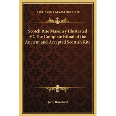 Scotch Rite Masonry Illustrated V2 The Complete Ritual of the Ancient and Accepted Scottish Rite