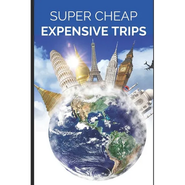 Super Cheap Expensive Trips: Luxury on a Budget Guide to Visiting the World's Most Expensive Places for Less