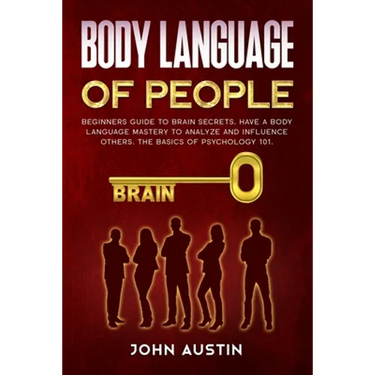 Body language of people: Beginners guide to brain secrets. Have a body language mastery to analyze and influence others. The basics of psychology 101.