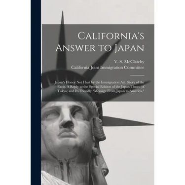 California's Answer to Japan: Japan's Honor Not Hurt by the Immigration Act. Story of the Facts. A Reply to the Special Edition of the Japan Times (