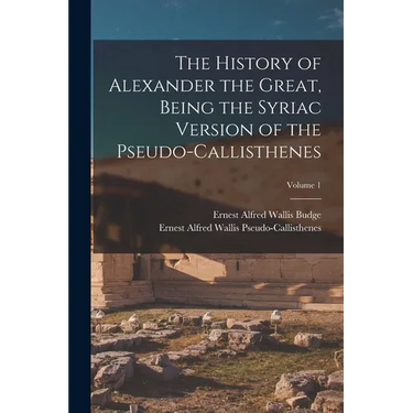 The History of Alexander the Great, Being the Syriac Version of the Pseudo-Callisthenes; Volume 1