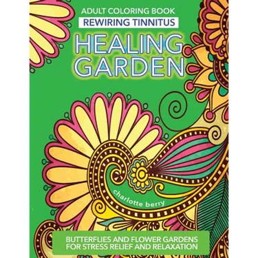 Tinnitus Art Therapy. Healing Garden Adult Coloring Book: Butterflies and Flower Gardens for Stress Relief and Relaxation