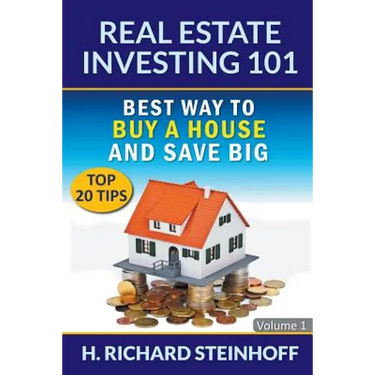 Real Estate Investing 101: Best Way to Buy a House and Save Big (Top 20 Tips) - Volume 1